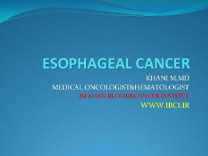 ESOPHAGEAL CANCER KHANI M MD MEDICAL ONCOLOGISTHEMATOLOGIST ISFAHAN