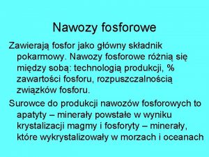 Nawozy fosforowe Zawieraj fosfor jako gwny skadnik pokarmowy