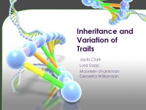 Inheritance and Variation of Traits Jacki Clark Lura