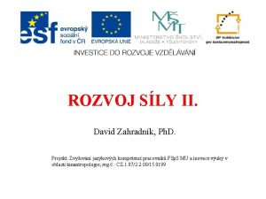 ROZVOJ SLY II David Zahradnk Ph D Projekt