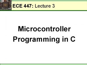 ECE 447 Lecture 3 Microcontroller Programming in C