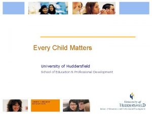 Every Child Matters University of Huddersfield School of