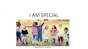 I AM SPECIAL I am special because Jesus