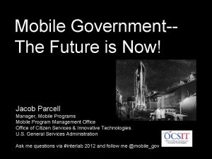 Mobile GovernmentThe Future is Now Jacob Parcell Manager