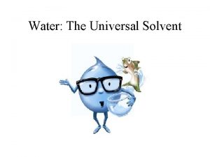 Water The Universal Solvent Water is a chemical