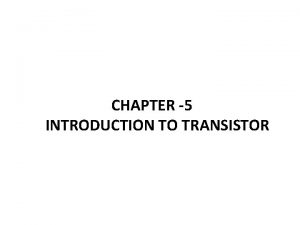 CHAPTER 5 INTRODUCTION TO TRANSISTOR 5 1 TRANSISTOR