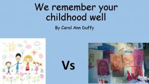 We remember your childhood well By Carol Ann