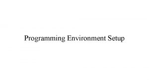 Programming Environment Setup Programming Environment Programming environment Linux