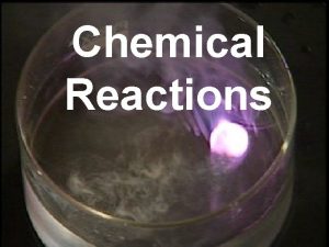 Chemical Reactions Chemical Reaction the process by which