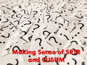 Making Sense of SRTR and CUSUM Objectives To