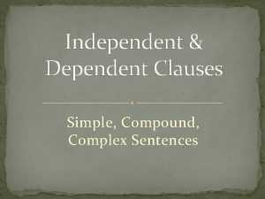 Independent Dependent Clauses Simple Compound Complex Sentences Independent