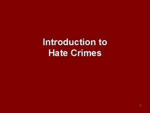 Introduction to Hate Crimes 1 Training Objectives Define