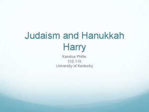 Judaism and Hanukkah Harry Kandice Phifer CIS 110