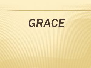 GRACE Theologians have defined grace as the divine