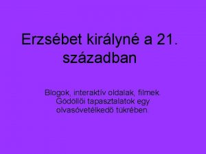 Erzsbet kirlyn a 21 szzadban Blogok interaktv oldalak