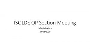 ISOLDE OP Section Meeting Lefteris Fadakis 20032019 outline