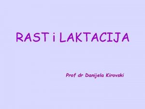 RAST i LAKTACIJA Prof dr Danijela Kirovski RAST
