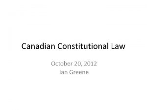 Canadian Constitutional Law October 20 2012 Ian Greene