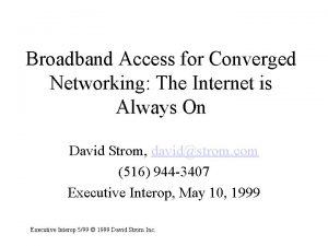 Broadband Access for Converged Networking The Internet is
