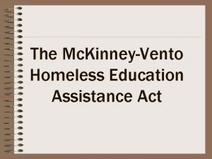 The Mc KinneyVento Homeless Education Assistance Act Purpose