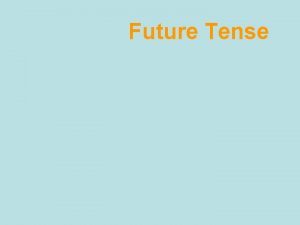 Future Tense FUTURE TENSES WILL GOING TO I
