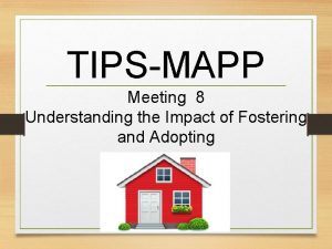 TIPSMAPP Meeting 8 Understanding the Impact of Fostering