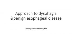 Approach to dysphagia benign esophageal disease Done by