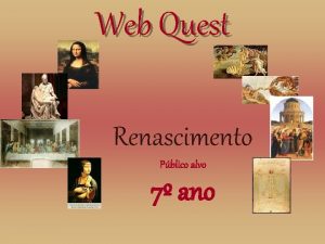Web Quest Web quest Renascimento Pblico alvo 7