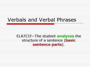 Verbals and Verbal Phrases ELA 7 C 1