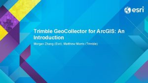 Trimble Geo Collector for Arc GIS An Introduction
