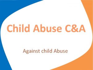 Child Abuse CA Against child Abuse Introduction Child