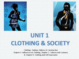 UNIT 1 CLOTHING SOCIETY Clothing Fashion Fabrics Construction
