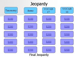 Jeopardy VOCAB 16 Taxonomy homo VOCAB 17 100