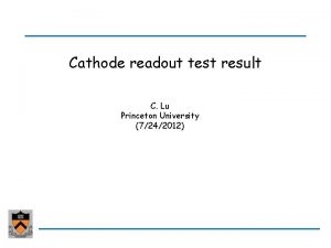Cathode readout test result C Lu Princeton University