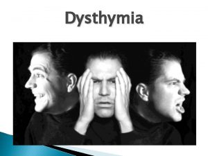 Dysthymia What is Dysthymia Dysthymia sometimes also called