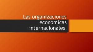 Las organizaciones econmicas internacionales Amrica Latina Economa en