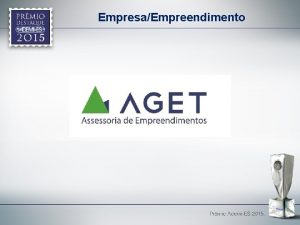 EmpresaEmpreendimento Justificativa A AGET atende as necessidades do