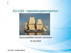EUUSA vapaakauppasopimus Osastopllikk Markku Keinnen 31 10 2014