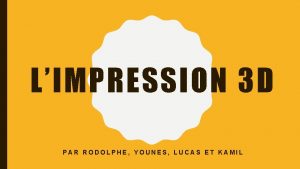 LIMPRESSION 3 D PAR RODOLPHE YOUNES LUCAS ET