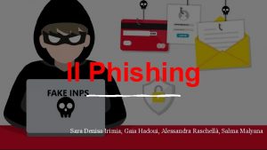 Il Phishing Sara Denisa Irimia Gaia Hadoui Alessandra