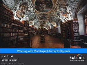 Working with Multilingual Authority Records Yoel Kortick Senior