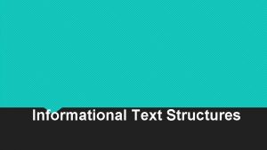 Informational Text Structures Why Informational text can generally