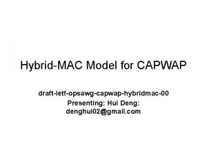 HybridMAC Model for CAPWAP draftietfopsawgcapwaphybridmac00 Presenting Hui Deng