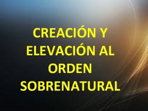 CREACIN Y ELEVACIN AL ORDEN SOBRENATURAL INTRODUCCIN CUESTIONES