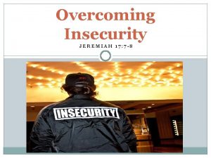 Overcoming Insecurity JEREMIAH 17 7 8 Insecurity Does