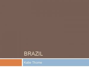 BRAZIL Katie Thome Economy Brazil is often viewed