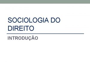 SOCIOLOGIA DO DIREITO INTRODUO SOCIOLOGIA DO DIREITO INTRODUO