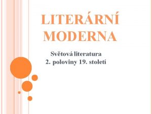 LITERRN MODERNA Svtov literatura 2 poloviny 19 stolet