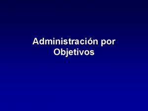 Administracin por Objetivos Administracin por Objetivos INSTRUMENTO DE