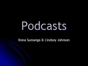 Podcasts Rona Sumanga Lindsey Johnson What is podcasting